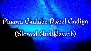 Piyawa Chalabe Diesel Gadiya Slowed And Reverb [upl. by Arracat757]